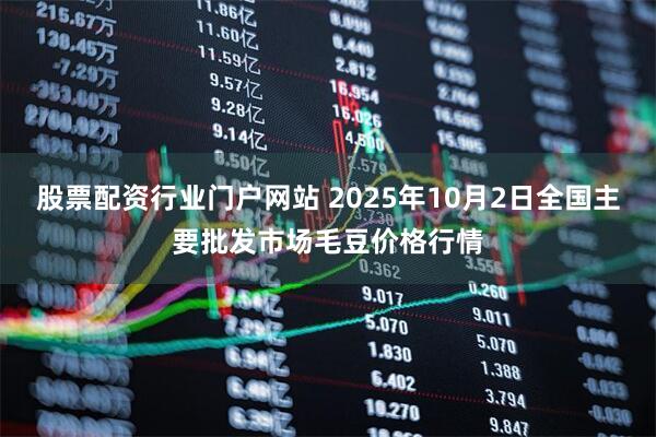 股票配资行业门户网站 2025年10月2日全国主要批发市场毛豆价格行情
